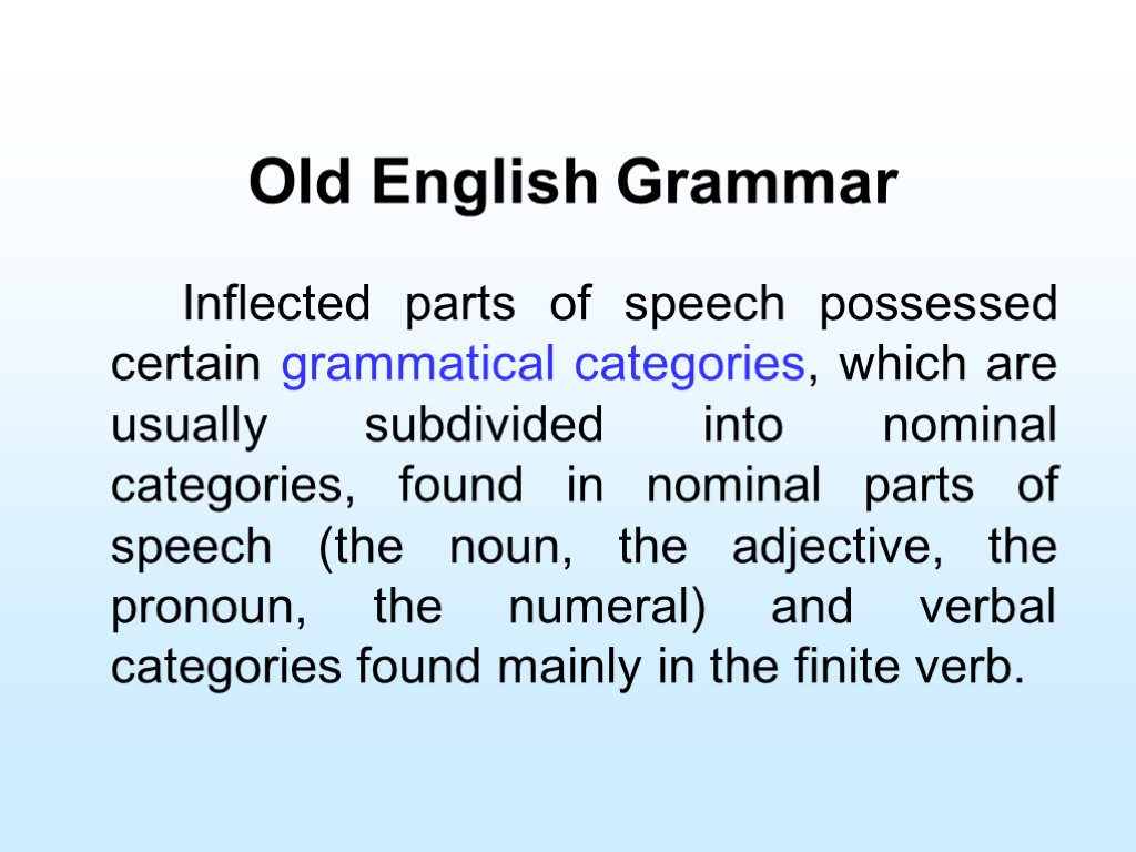 Old English Grammar Inflected parts of speech possessed certain grammatical categories, which are usually